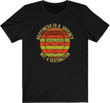Happiness is a journey, not a destination - Buddha Quote Black Unisex T-shirt