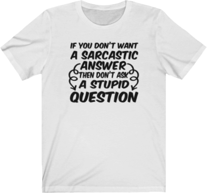 If you don't want a sarcastic answer, then don't ask a stupid question - Sarcastic Quote Tee White Unisex