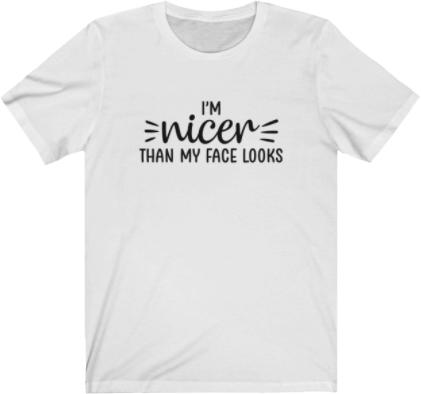 I'M NICER THAN MY FACE LOOKS. Sarcastic Quote Tee - White Unisex T-shirtrt